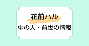花前ハルの中の人・前世が春先のどかと言われる理由5選！転生先が注目された理由も解説