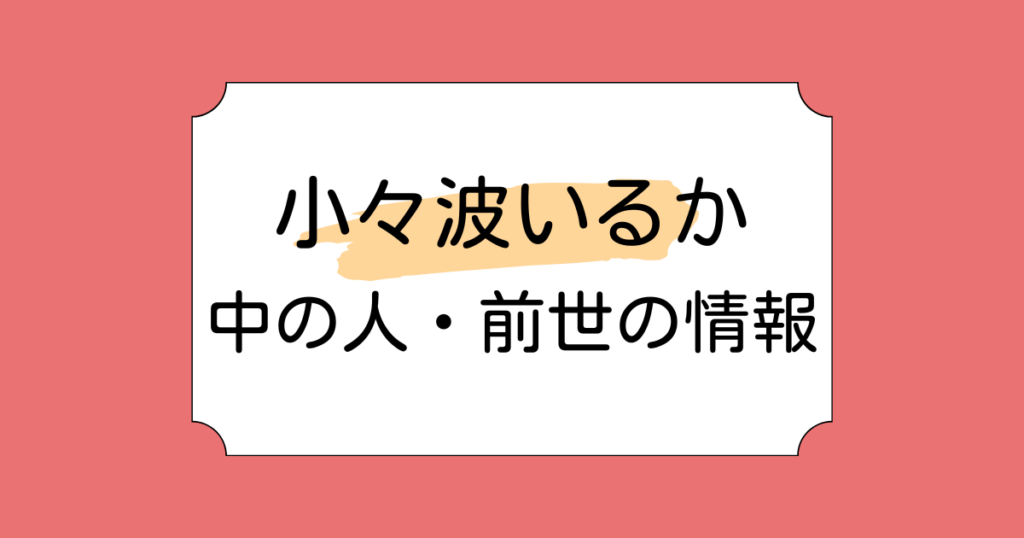 小々波いるかの中の人・前世候補3つ！リスケで炎上した件も解説！