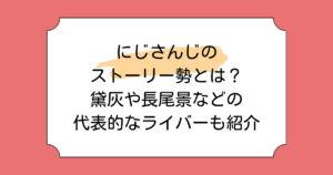 にじさんじのストーリー勢とは？黛灰や長尾景などの代表的なライバーも紹介