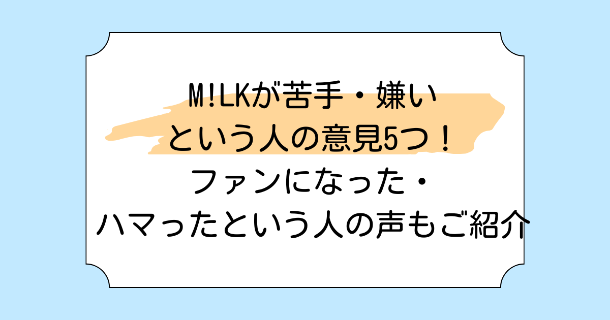 M!LKが苦手・嫌いという人の意見5つ!ファンになった・ハマったという人の声もご紹介