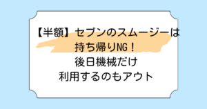 【半額】セブンのスムージーは持ち帰りNG！後日機械だけ利用するのもアウト