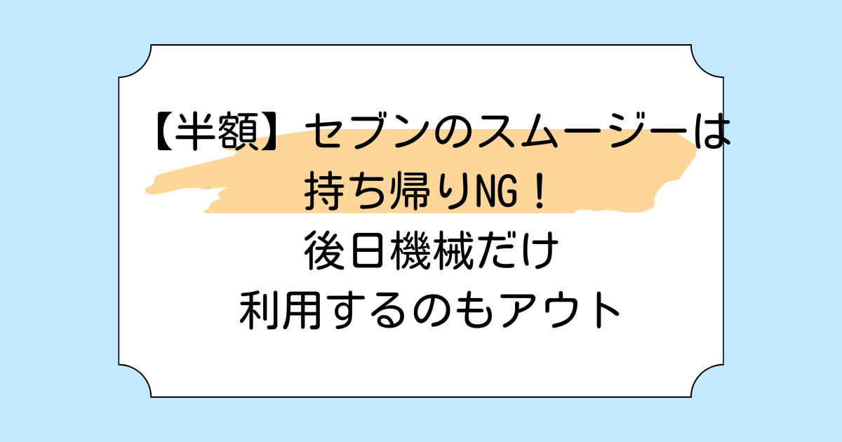 【半額】セブンのスムージーは持ち帰りNG!後日機械だけ利用するのもアウト