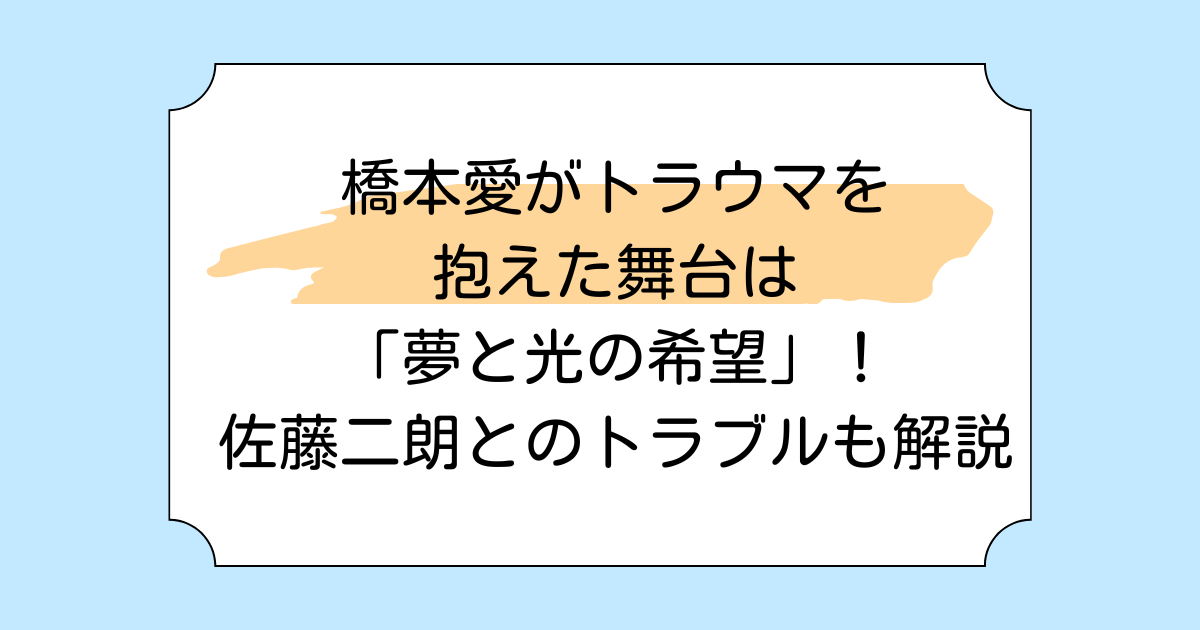 橋本愛がトラウマを抱えた舞台は「夢と光の希望」!佐藤二朗とのトラブルも解説