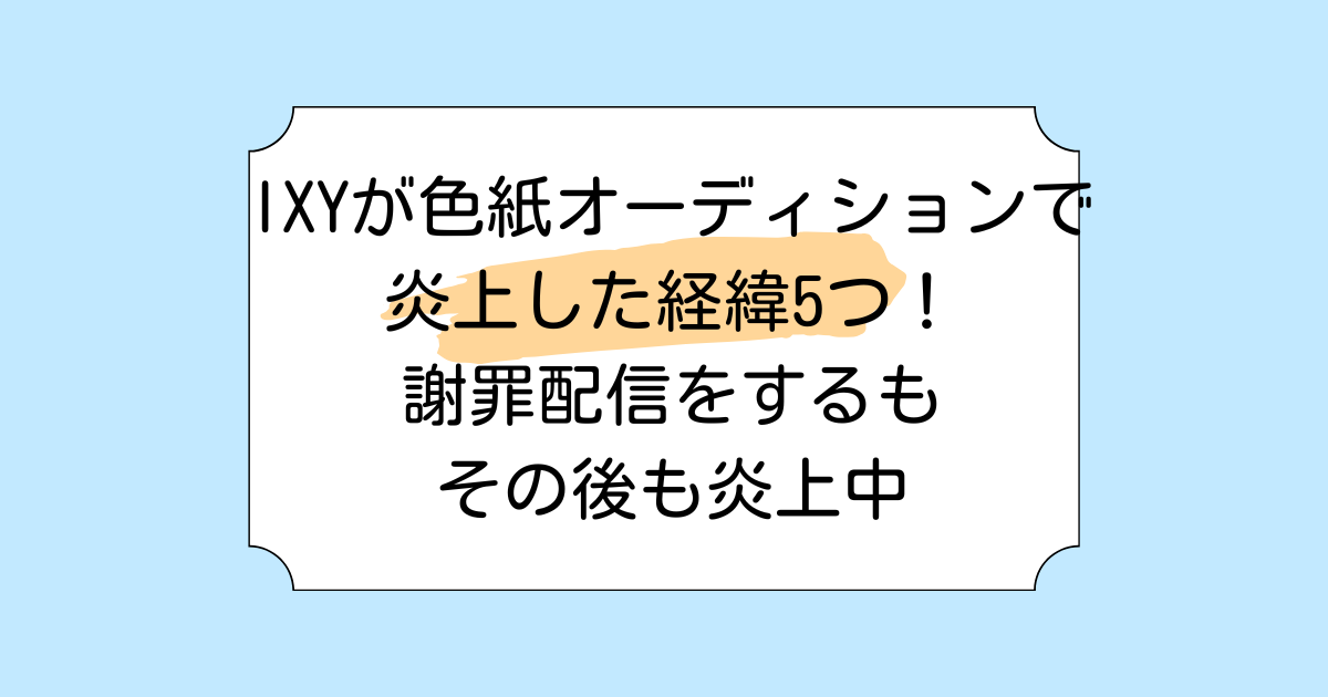 lXYが色紙オーディションで炎上した経緯5つ！謝罪配信をするもその後も炎上中
