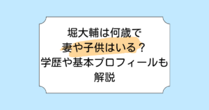 堀大輔は何歳で妻や子供はいる?学歴や基本プロフィールも解説